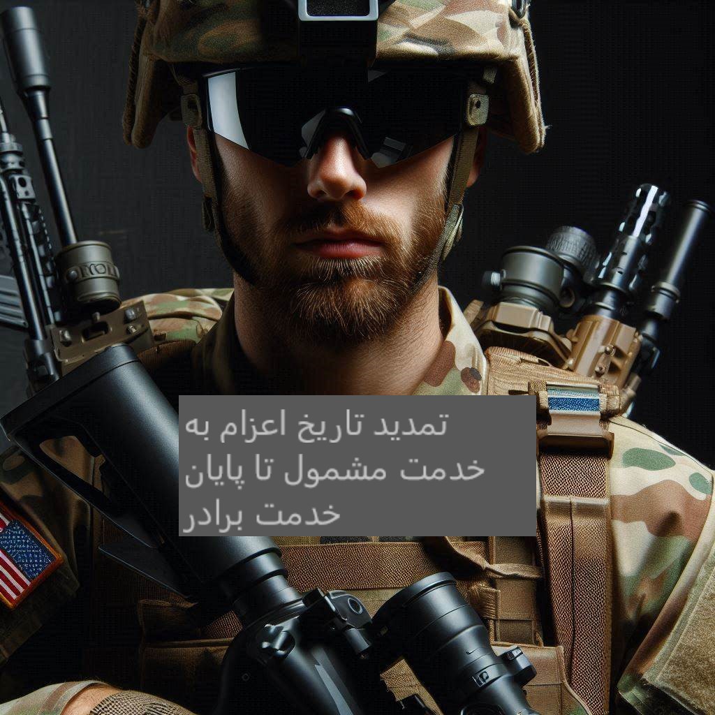 تمدید تاریخ اعزام به خدمت مشمول تا پایان خدمت برادر تمدید تاریخ اعزام به خدمت مشمول تا پایان خدمت برادر